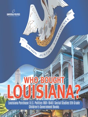 cover image of Who Bought Louisiana?--Louisiana Purchase--U.S. Politics 1801-1840--Social Studies 5th Grade--Children's Government Books
